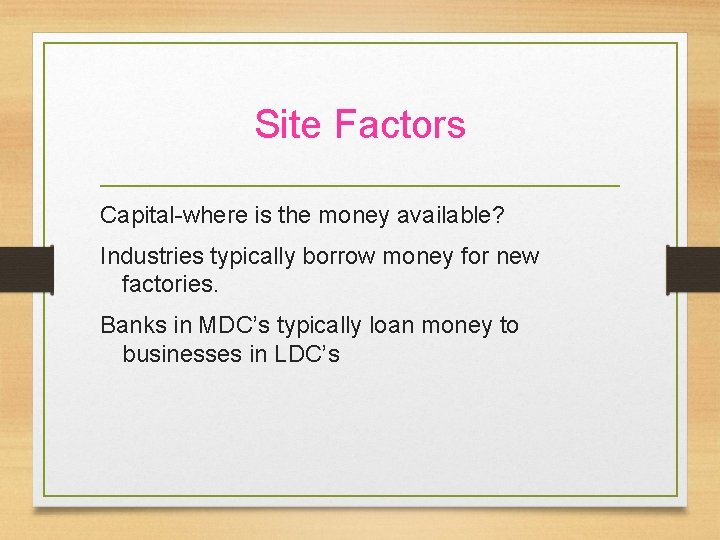 Site Factors Capital-where is the money available? Industries typically borrow money for new factories.