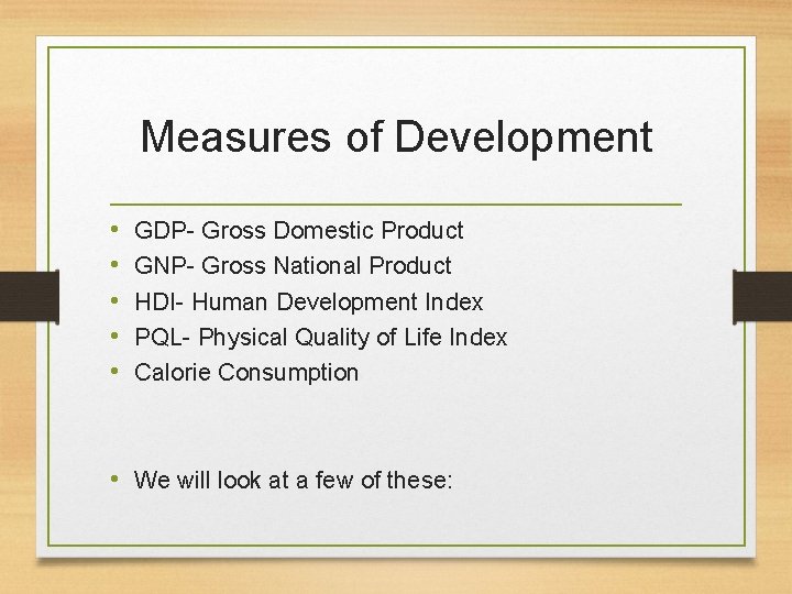 Measures of Development • • • GDP- Gross Domestic Product GNP- Gross National Product