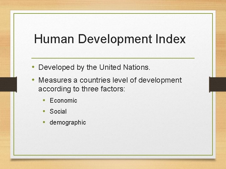 Human Development Index • Developed by the United Nations. • Measures a countries level