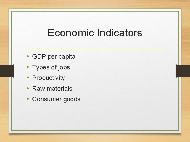 Economic Indicators • • • GDP per capita Types of jobs Productivity Raw materials