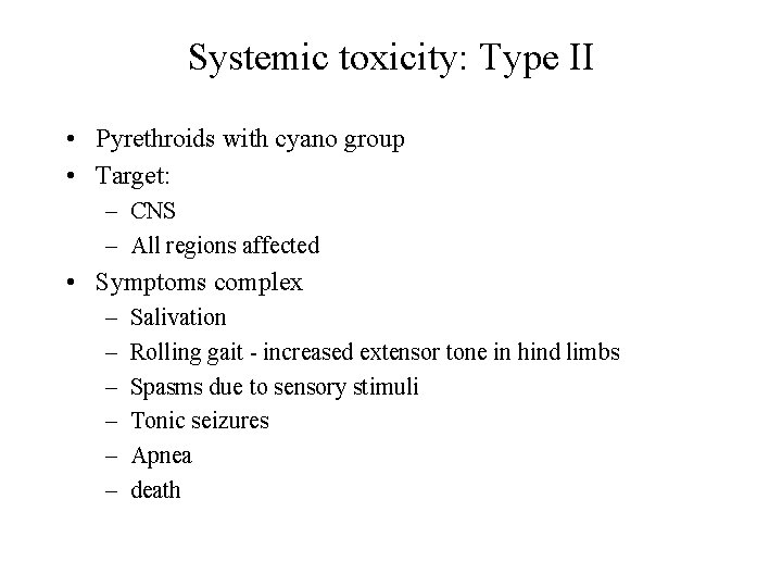Systemic toxicity: Type II • Pyrethroids with cyano group • Target: – CNS –