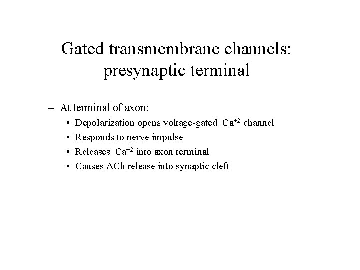 Gated transmembrane channels: presynaptic terminal – At terminal of axon: • • Depolarization opens