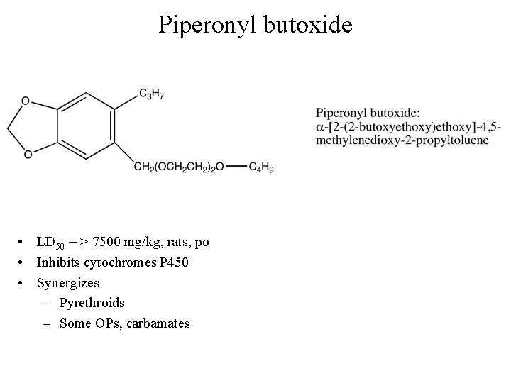 Piperonyl butoxide • LD 50 = > 7500 mg/kg, rats, po • Inhibits cytochromes