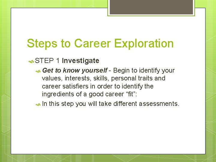 Steps to Career Exploration STEP Get 1 Investigate to know yourself - Begin to