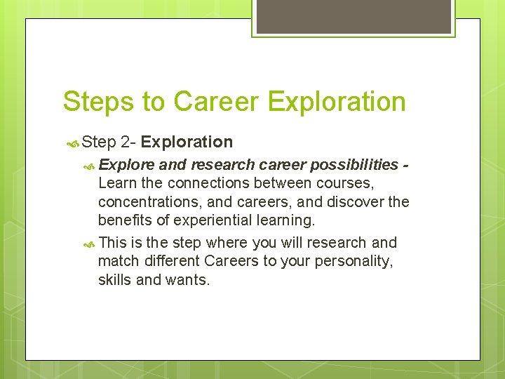 Steps to Career Exploration Step 2 - Exploration Explore and research career possibilities Learn