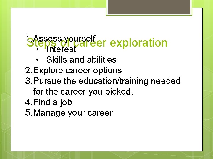 1. Assess yourself Steps of career exploration • Interest • Skills and abilities 2.