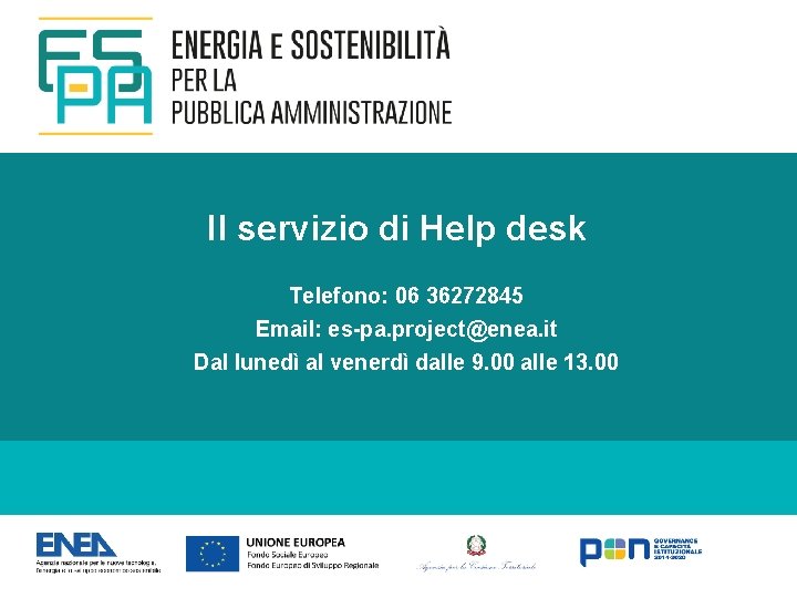 Il servizio di Help desk Telefono: 06 36272845 Email: es-pa. project@enea. it Dal lunedì