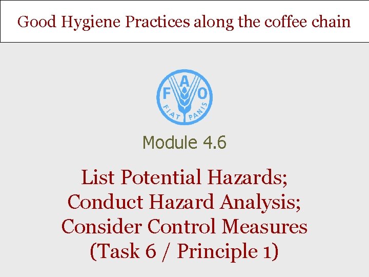 Good Hygiene Practices along the coffee chain Module 4. 6 List Potential Hazards; Conduct Good Hygiene Practices along the coffee chain Module 4. 6 List Potential Hazards; Conduct