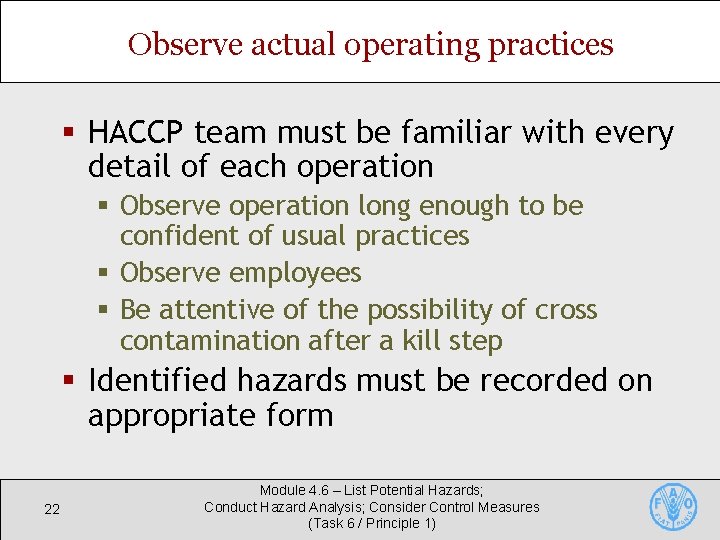 Observe actual operating practices § HACCP team must be familiar with every detail of Observe actual operating practices § HACCP team must be familiar with every detail of