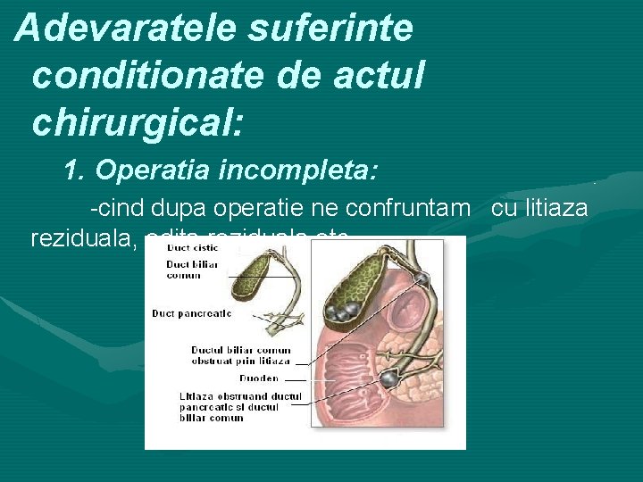 Adevaratele suferinte conditionate de actul chirurgical: 1. Operatia incompleta: -cind dupa operatie ne confruntam