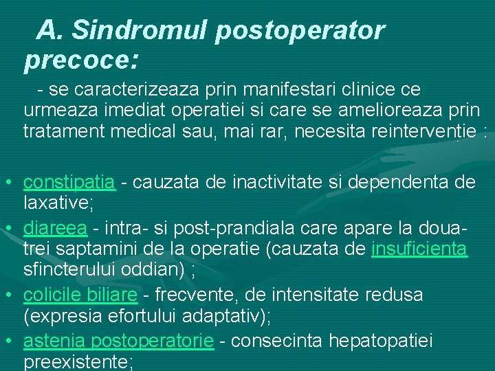 A. Sindromul postoperator precoce: - se caracterizeaza prin manifestari clinice ce urmeaza imediat operatiei