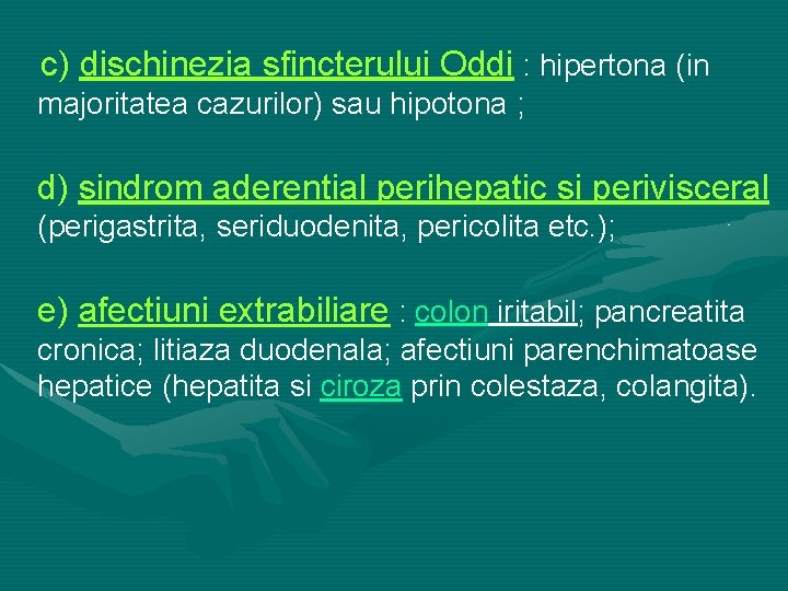 c) dischinezia sfincterului Oddi : hipertona (in majoritatea cazurilor) sau hipotona ; d) sindrom