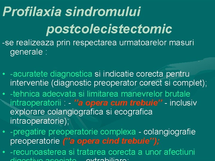 Profilaxia sindromului postcolecistectomic -se realizeaza prin respectarea urmatoarelor masuri generale : • -acuratete diagnostica
