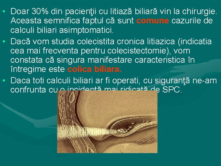  • Doar 30% din pacienţii cu litiază biliară vin la chirurgie. Aceasta semnifica