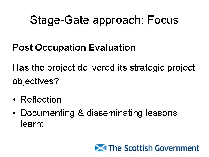 Stage-Gate approach: Focus Post Occupation Evaluation Has the project delivered its strategic project objectives? Stage-Gate approach: Focus Post Occupation Evaluation Has the project delivered its strategic project objectives?