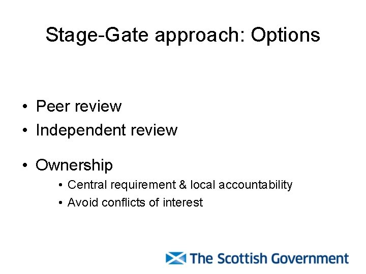 Stage-Gate approach: Options • Peer review • Independent review • Ownership • Central requirement Stage-Gate approach: Options • Peer review • Independent review • Ownership • Central requirement