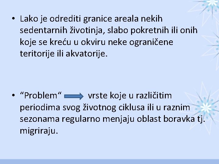  • Lako je odrediti granice areala nekih sedentarnih životinja, slabo pokretnih ili onih