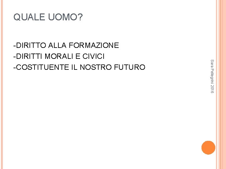 QUALE UOMO? Sara Pellegrini 2016 -DIRITTO ALLA FORMAZIONE -DIRITTI MORALI E CIVICI -COSTITUENTE IL