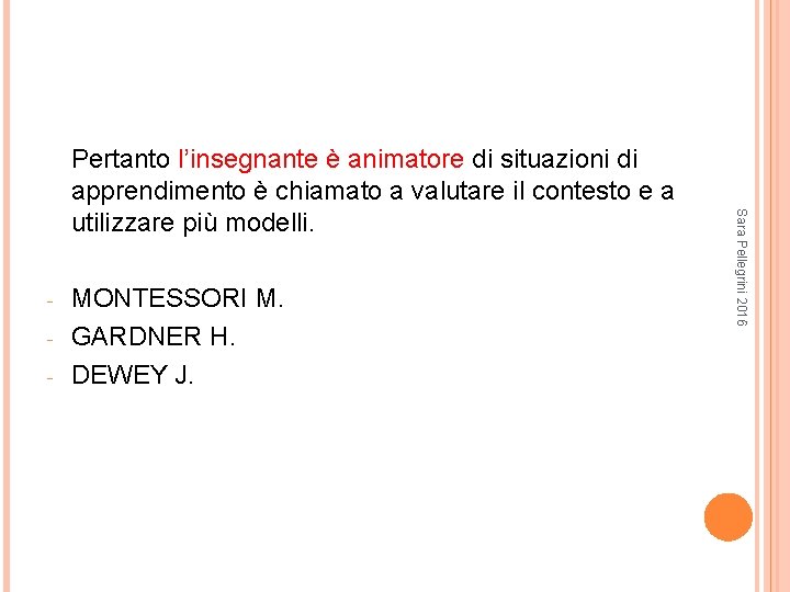 - MONTESSORI M. GARDNER H. DEWEY J. Sara Pellegrini 2016 Pertanto l’insegnante è animatore