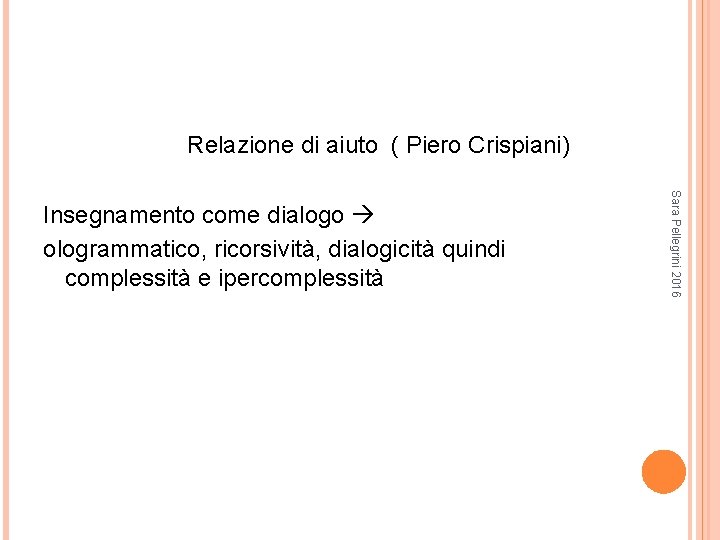 Relazione di aiuto ( Piero Crispiani) Sara Pellegrini 2016 Insegnamento come dialogo ologrammatico, ricorsività,