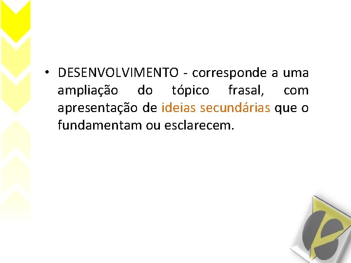  • DESENVOLVIMENTO - corresponde a uma ampliação do tópico frasal, com apresentação de