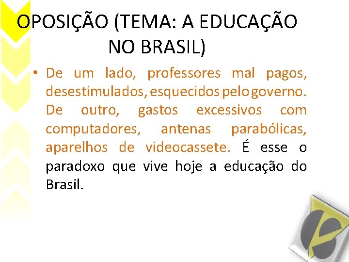 OPOSIÇÃO (TEMA: A EDUCAÇÃO NO BRASIL) • De um lado, professores mal pagos, desestimulados,