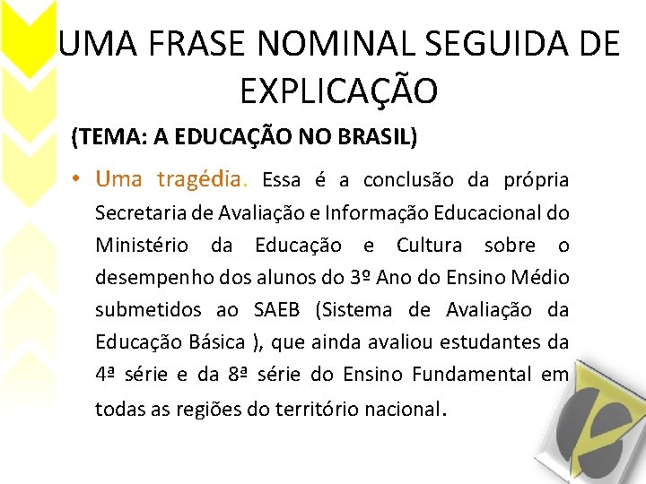 UMA FRASE NOMINAL SEGUIDA DE EXPLICAÇÃO (TEMA: A EDUCAÇÃO NO BRASIL) • Uma tragédia.