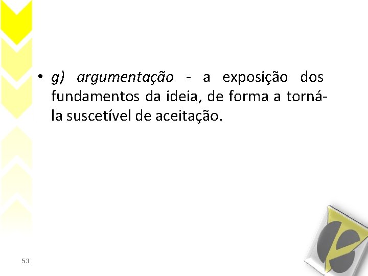  • g) argumentação - a exposição dos fundamentos da ideia, de forma a