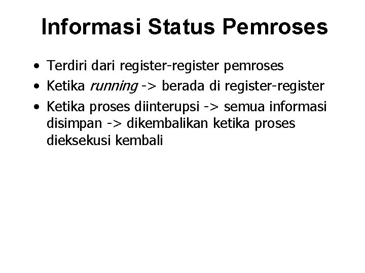 Informasi Status Pemroses • Terdiri dari register-register pemroses • Ketika running -> berada di