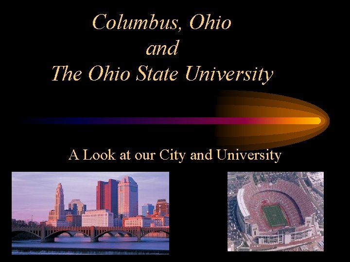 Columbus, Ohio and The Ohio State University A Look at our City and University