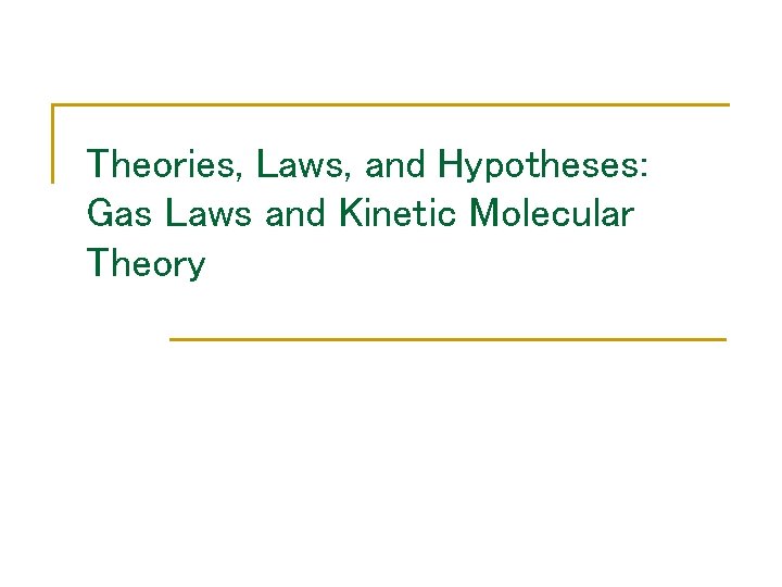 Theories, Laws, and Hypotheses: Gas Laws and Kinetic Molecular Theory 