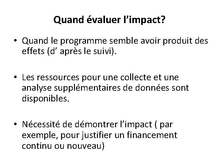 Quand évaluer l’impact? • Quand le programme semble avoir produit des effets (d’ après