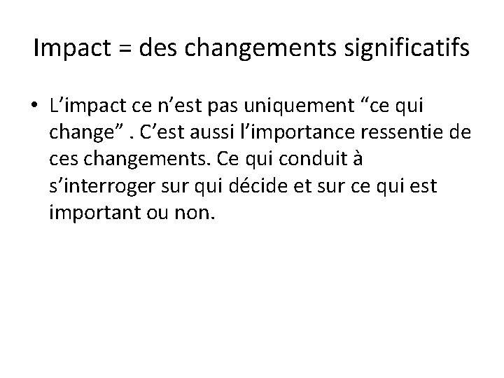 Impact = des changements significatifs • L’impact ce n’est pas uniquement “ce qui change”.