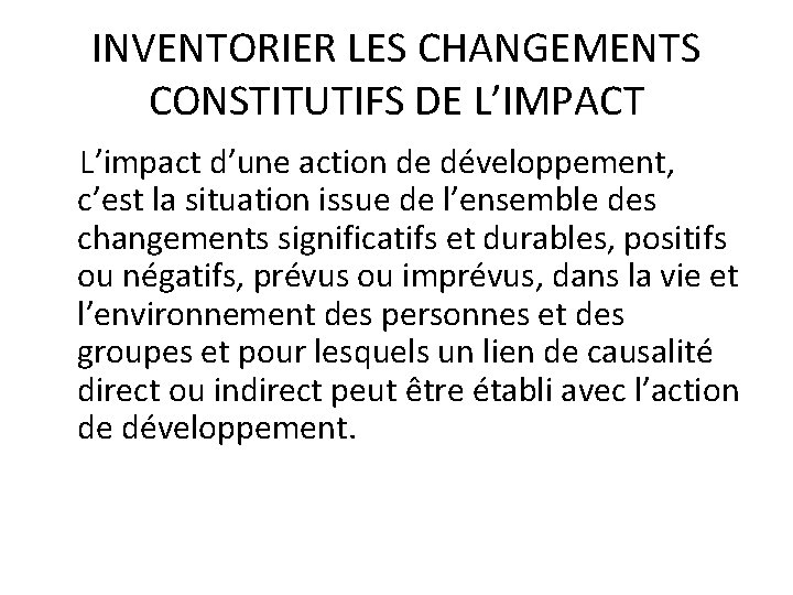 INVENTORIER LES CHANGEMENTS CONSTITUTIFS DE L’IMPACT L’impact d’une action de développement, c’est la situation