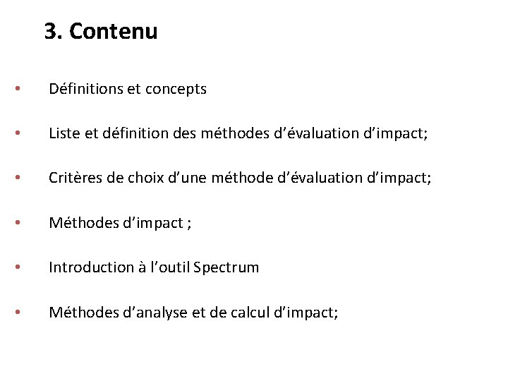3. Contenu • Définitions et concepts • Liste et définition des méthodes d’évaluation d’impact;