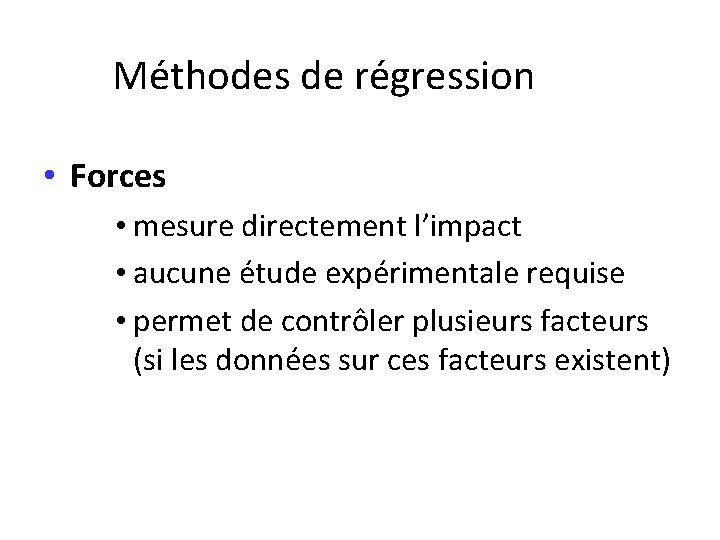 Méthodes de régression • Forces • mesure directement l’impact • aucune étude expérimentale requise