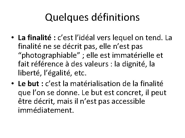 Quelques définitions • La finalité : c’est l’idéal vers lequel on tend. La finalité