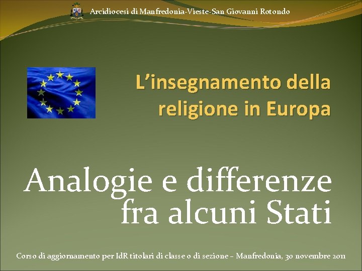 Arcidiocesi di Manfredonia-Vieste-San Giovanni Rotondo L’insegnamento della religione in Europa Analogie e differenze fra