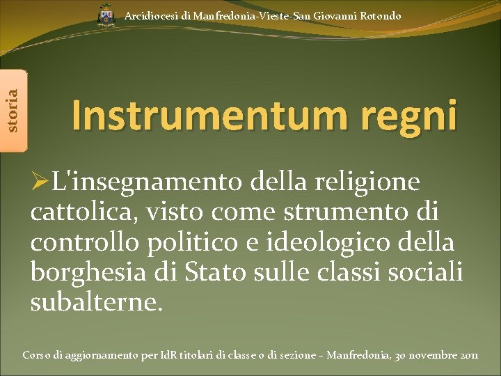 storia Arcidiocesi di Manfredonia-Vieste-San Giovanni Rotondo Instrumentum regni ØL'insegnamento della religione cattolica, visto come