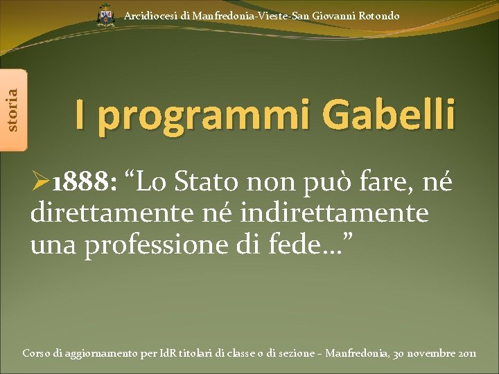 storia Arcidiocesi di Manfredonia-Vieste-San Giovanni Rotondo I programmi Gabelli Ø 1888: “Lo Stato non storia Arcidiocesi di Manfredonia-Vieste-San Giovanni Rotondo I programmi Gabelli Ø 1888: “Lo Stato non