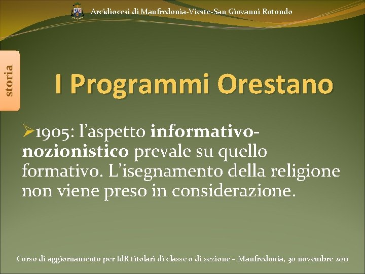 storia Arcidiocesi di Manfredonia-Vieste-San Giovanni Rotondo I Programmi Orestano Ø 1905: l’aspetto informativonozionistico prevale