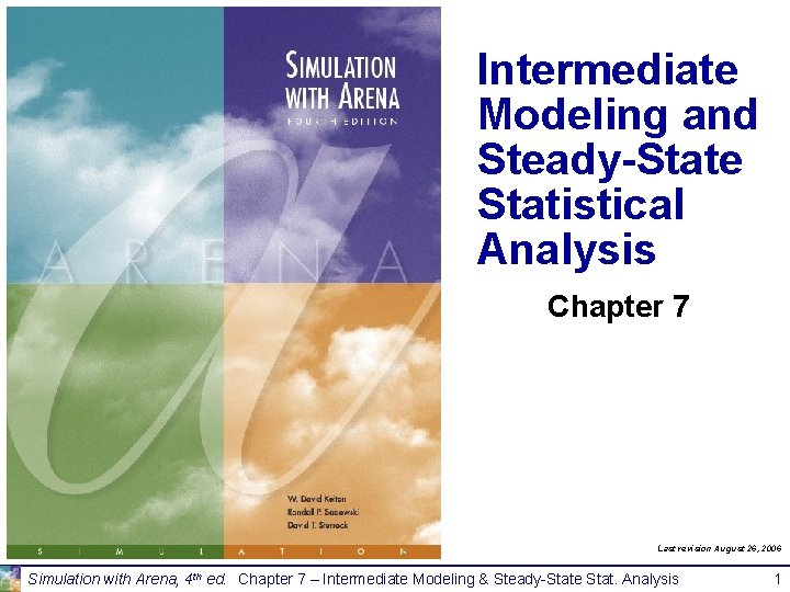 Intermediate Modeling and Steady-State Statistical Analysis Chapter 7 Last revision August 26, 2006 Simulation Intermediate Modeling and Steady-State Statistical Analysis Chapter 7 Last revision August 26, 2006 Simulation