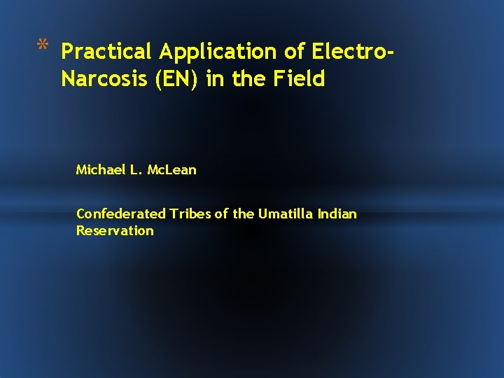 * Practical Application of Electro. Narcosis (EN) in the Field Michael L. Mc. Lean