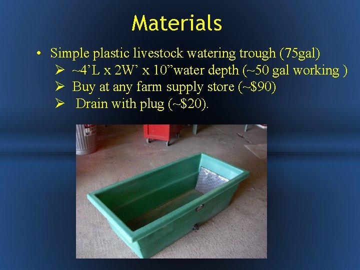 Materials • Simple plastic livestock watering trough (75 gal) Ø ~4’L x 2 W’