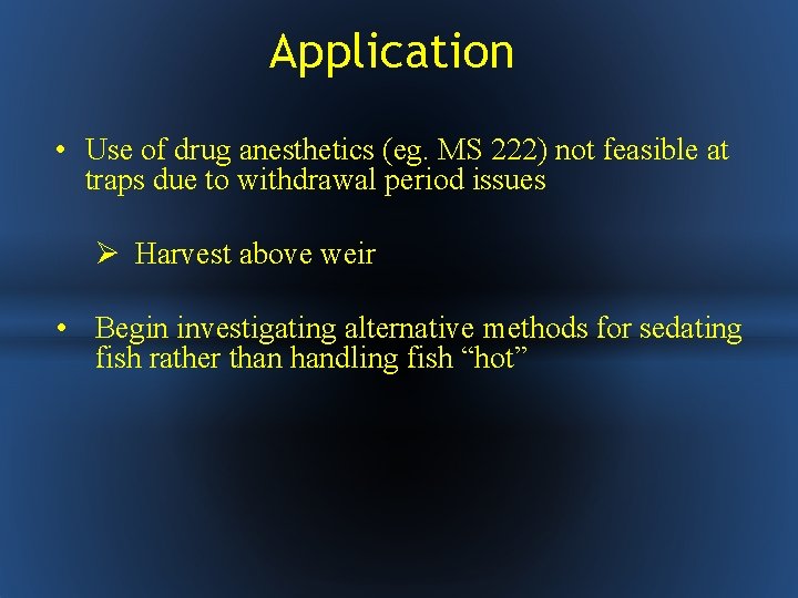 Application • Use of drug anesthetics (eg. MS 222) not feasible at traps due