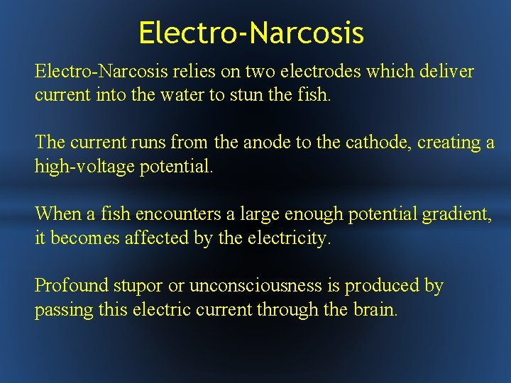 Electro-Narcosis relies on two electrodes which deliver current into the water to stun the