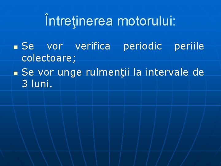 Întreţinerea motorului: n n Se vor verifica periodic periile colectoare; Se vor unge rulmenţii