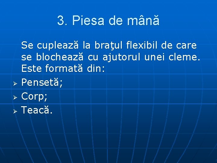 3. Piesa de mână Ø Ø Ø Se cuplează la braţul flexibil de care