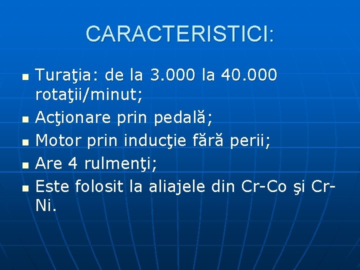 CARACTERISTICI: n n n Turaţia: de la 3. 000 la 40. 000 rotaţii/minut; Acţionare