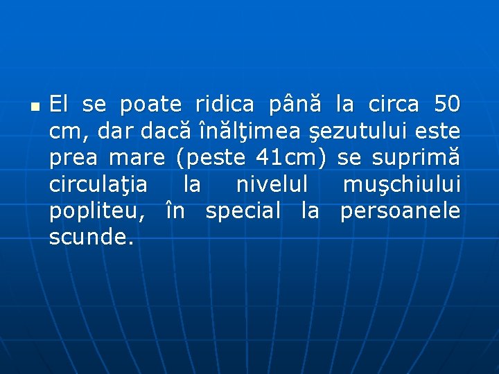 n El se poate ridica până la circa 50 cm, dar dacă înălţimea şezutului
